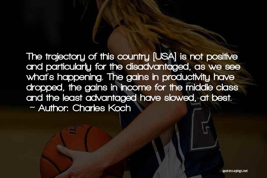 Charles Koch Quotes: The Trajectory Of This Country [usa] Is Not Positive And Particularly For The Disadvantaged, As We See What's Happening. The