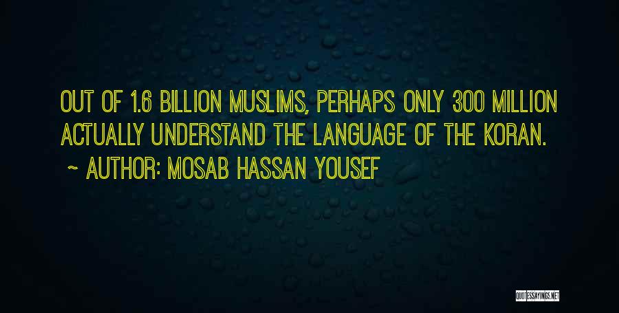 Mosab Hassan Yousef Quotes: Out Of 1.6 Billion Muslims, Perhaps Only 300 Million Actually Understand The Language Of The Koran.