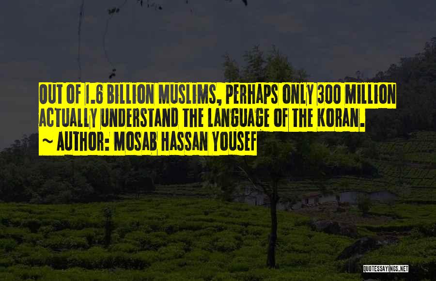 Mosab Hassan Yousef Quotes: Out Of 1.6 Billion Muslims, Perhaps Only 300 Million Actually Understand The Language Of The Koran.