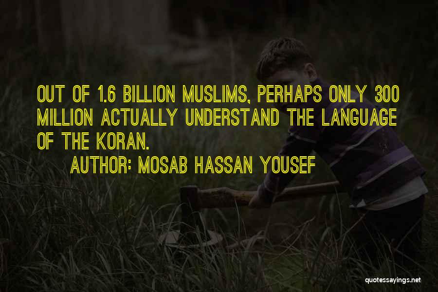 Mosab Hassan Yousef Quotes: Out Of 1.6 Billion Muslims, Perhaps Only 300 Million Actually Understand The Language Of The Koran.