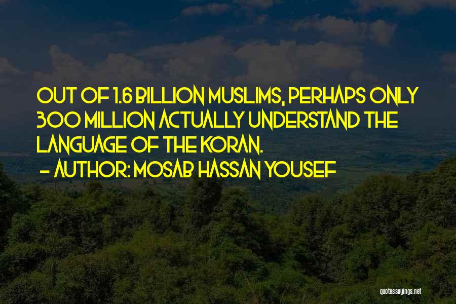 Mosab Hassan Yousef Quotes: Out Of 1.6 Billion Muslims, Perhaps Only 300 Million Actually Understand The Language Of The Koran.