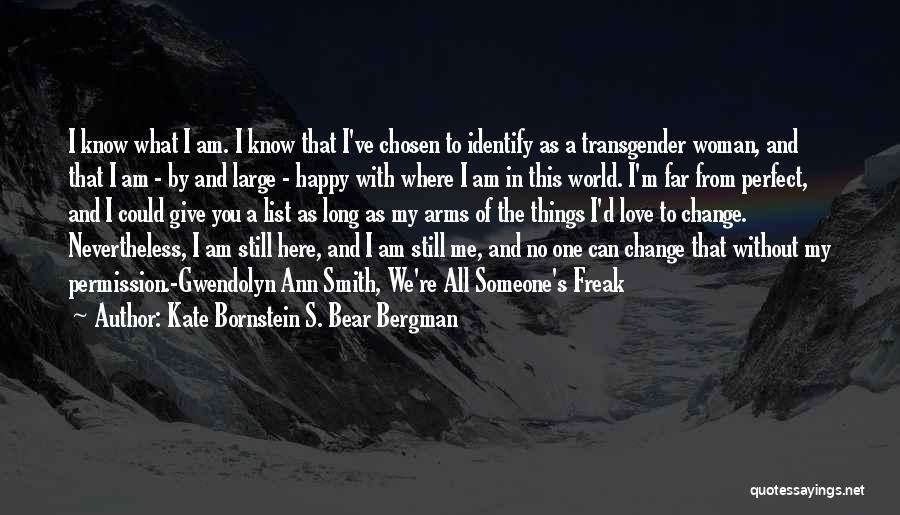 Kate Bornstein S. Bear Bergman Quotes: I Know What I Am. I Know That I've Chosen To Identify As A Transgender Woman, And That I Am