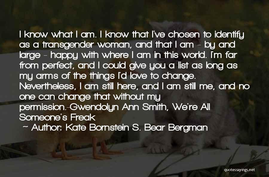 Kate Bornstein S. Bear Bergman Quotes: I Know What I Am. I Know That I've Chosen To Identify As A Transgender Woman, And That I Am