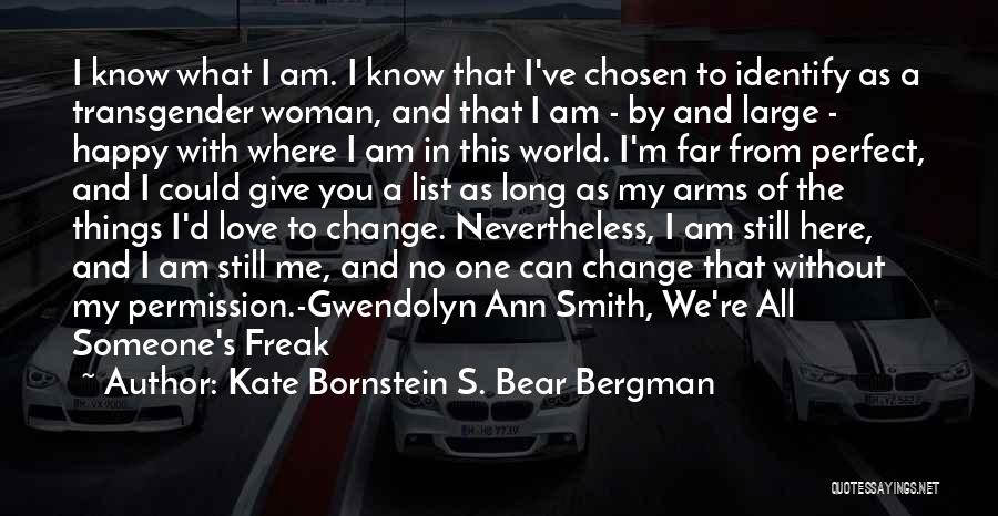 Kate Bornstein S. Bear Bergman Quotes: I Know What I Am. I Know That I've Chosen To Identify As A Transgender Woman, And That I Am