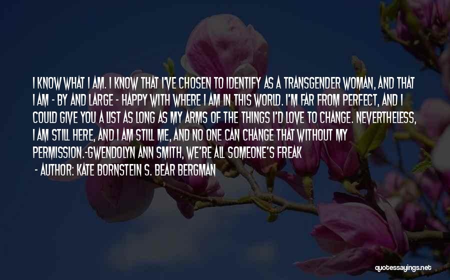 Kate Bornstein S. Bear Bergman Quotes: I Know What I Am. I Know That I've Chosen To Identify As A Transgender Woman, And That I Am