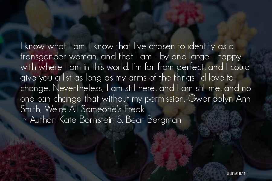 Kate Bornstein S. Bear Bergman Quotes: I Know What I Am. I Know That I've Chosen To Identify As A Transgender Woman, And That I Am