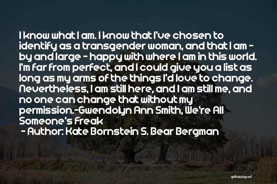 Kate Bornstein S. Bear Bergman Quotes: I Know What I Am. I Know That I've Chosen To Identify As A Transgender Woman, And That I Am