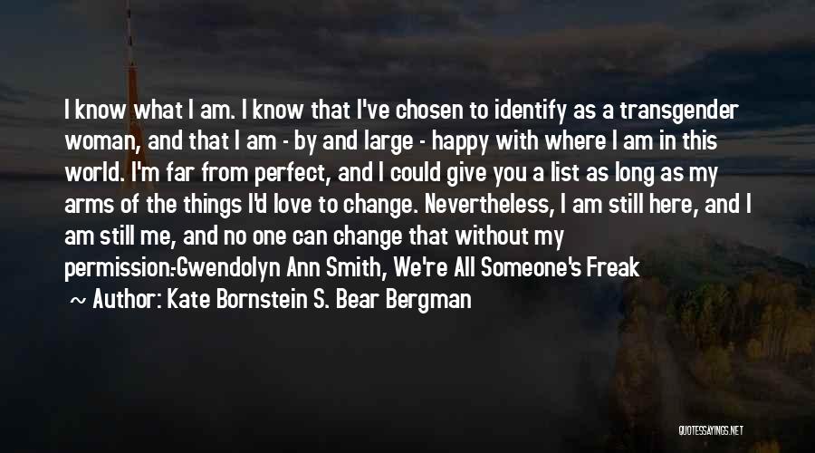 Kate Bornstein S. Bear Bergman Quotes: I Know What I Am. I Know That I've Chosen To Identify As A Transgender Woman, And That I Am