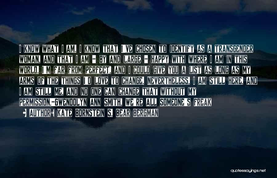 Kate Bornstein S. Bear Bergman Quotes: I Know What I Am. I Know That I've Chosen To Identify As A Transgender Woman, And That I Am