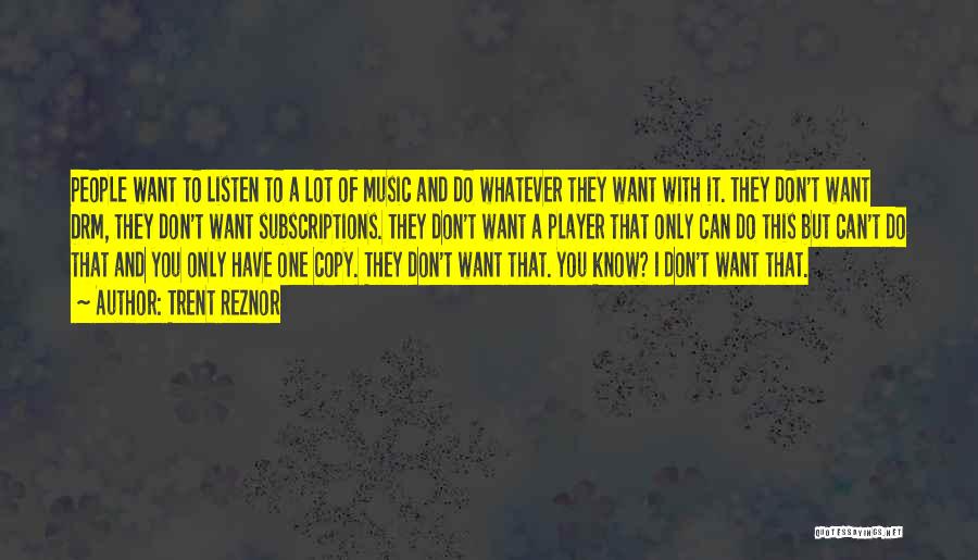 Trent Reznor Quotes: People Want To Listen To A Lot Of Music And Do Whatever They Want With It. They Don't Want Drm,