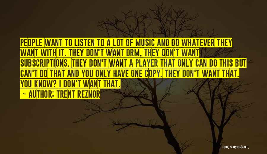Trent Reznor Quotes: People Want To Listen To A Lot Of Music And Do Whatever They Want With It. They Don't Want Drm,