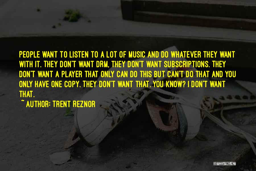 Trent Reznor Quotes: People Want To Listen To A Lot Of Music And Do Whatever They Want With It. They Don't Want Drm,