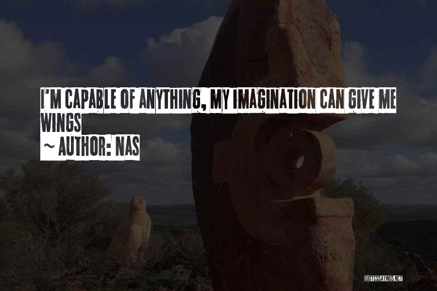 Nas Quotes: I'm Capable Of Anything, My Imagination Can Give Me Wings