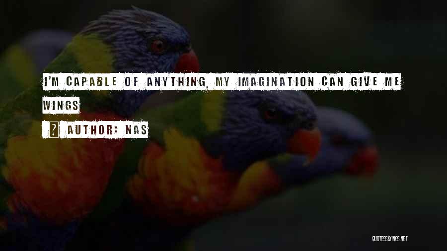 Nas Quotes: I'm Capable Of Anything, My Imagination Can Give Me Wings