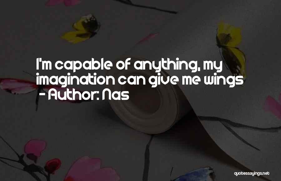 Nas Quotes: I'm Capable Of Anything, My Imagination Can Give Me Wings