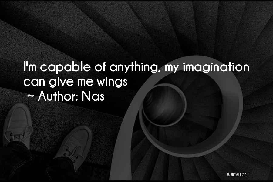 Nas Quotes: I'm Capable Of Anything, My Imagination Can Give Me Wings