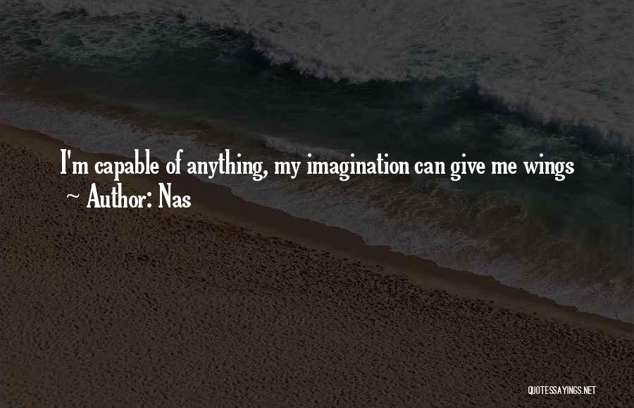 Nas Quotes: I'm Capable Of Anything, My Imagination Can Give Me Wings