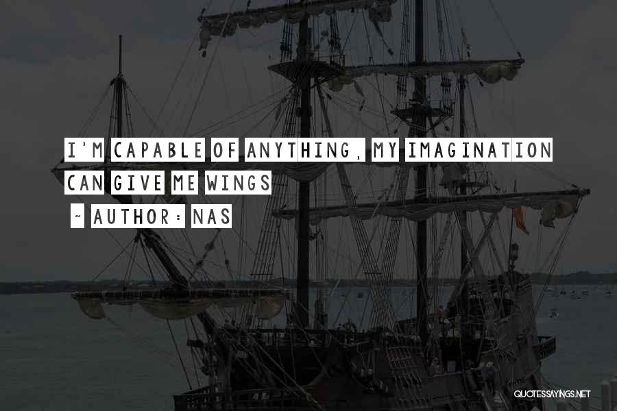 Nas Quotes: I'm Capable Of Anything, My Imagination Can Give Me Wings