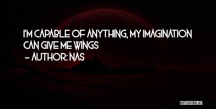 Nas Quotes: I'm Capable Of Anything, My Imagination Can Give Me Wings