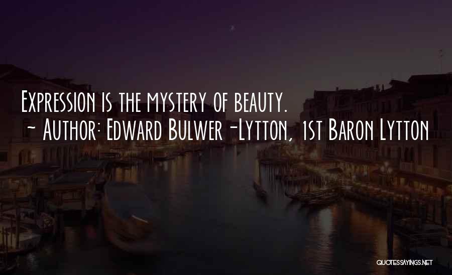 Edward Bulwer-Lytton, 1st Baron Lytton Quotes: Expression Is The Mystery Of Beauty.