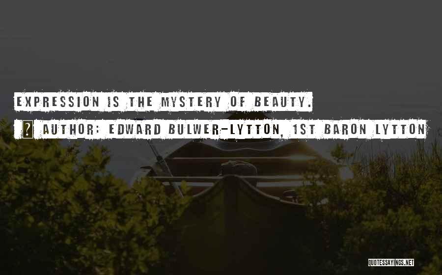 Edward Bulwer-Lytton, 1st Baron Lytton Quotes: Expression Is The Mystery Of Beauty.