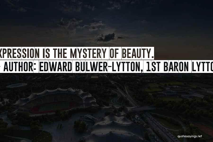 Edward Bulwer-Lytton, 1st Baron Lytton Quotes: Expression Is The Mystery Of Beauty.