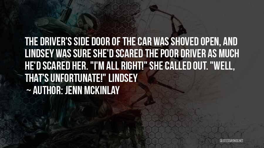 Jenn McKinlay Quotes: The Driver's Side Door Of The Car Was Shoved Open, And Lindsey Was Sure She'd Scared The Poor Driver As
