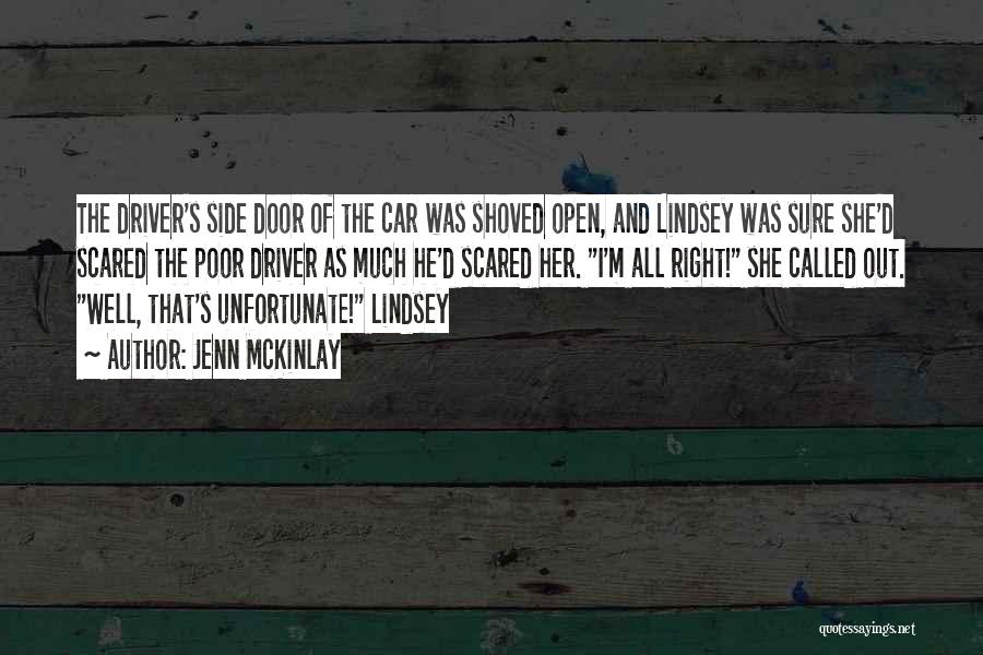 Jenn McKinlay Quotes: The Driver's Side Door Of The Car Was Shoved Open, And Lindsey Was Sure She'd Scared The Poor Driver As