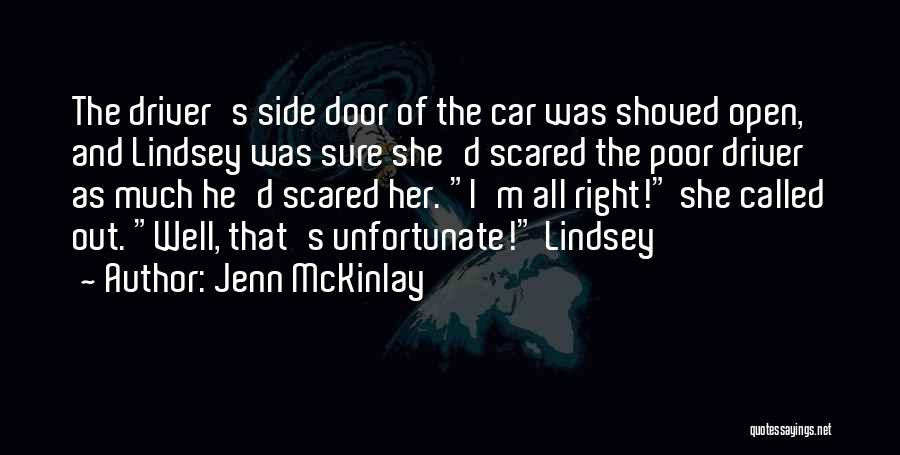 Jenn McKinlay Quotes: The Driver's Side Door Of The Car Was Shoved Open, And Lindsey Was Sure She'd Scared The Poor Driver As