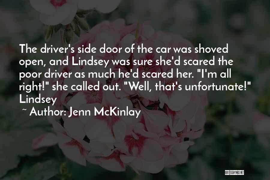 Jenn McKinlay Quotes: The Driver's Side Door Of The Car Was Shoved Open, And Lindsey Was Sure She'd Scared The Poor Driver As