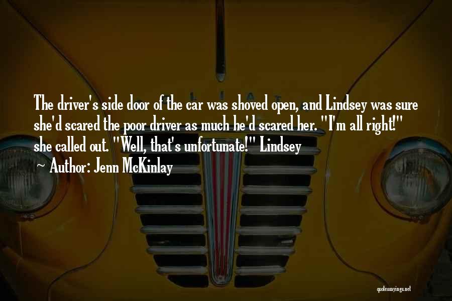 Jenn McKinlay Quotes: The Driver's Side Door Of The Car Was Shoved Open, And Lindsey Was Sure She'd Scared The Poor Driver As