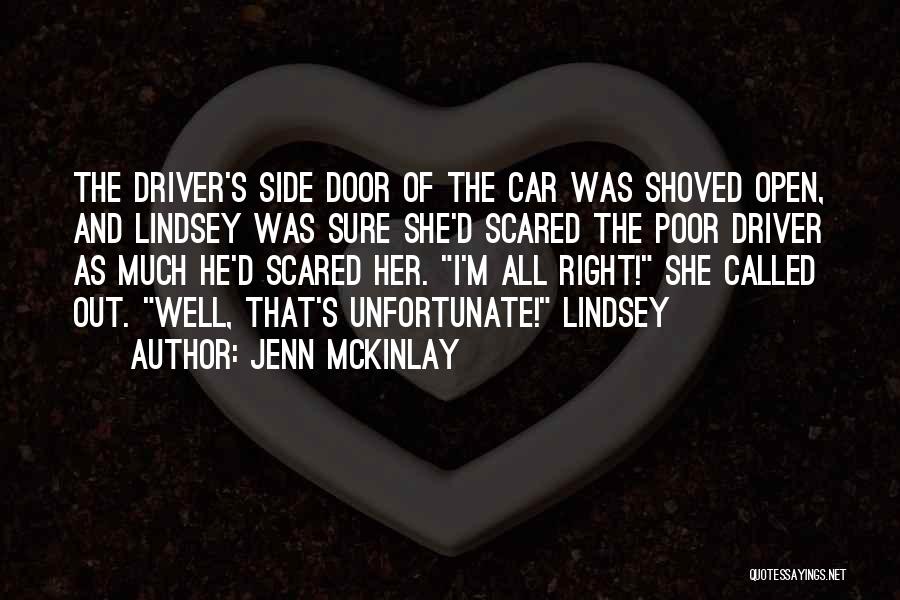 Jenn McKinlay Quotes: The Driver's Side Door Of The Car Was Shoved Open, And Lindsey Was Sure She'd Scared The Poor Driver As