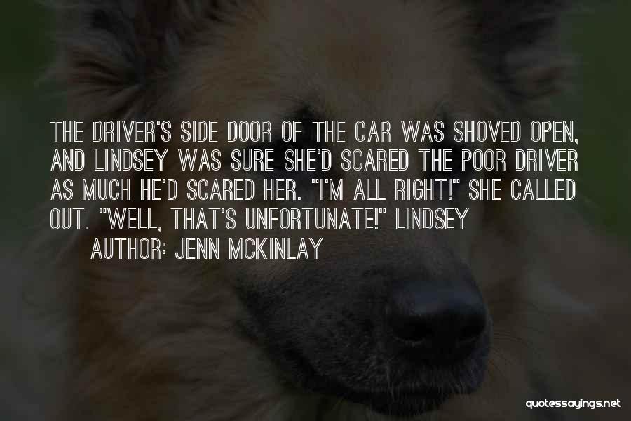 Jenn McKinlay Quotes: The Driver's Side Door Of The Car Was Shoved Open, And Lindsey Was Sure She'd Scared The Poor Driver As