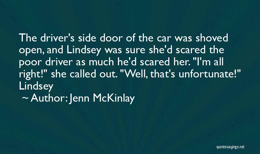 Jenn McKinlay Quotes: The Driver's Side Door Of The Car Was Shoved Open, And Lindsey Was Sure She'd Scared The Poor Driver As