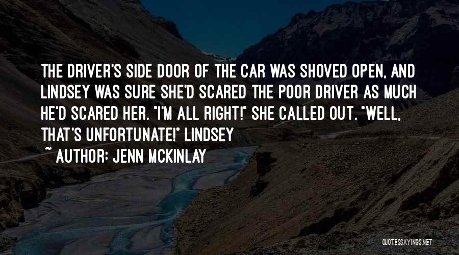 Jenn McKinlay Quotes: The Driver's Side Door Of The Car Was Shoved Open, And Lindsey Was Sure She'd Scared The Poor Driver As