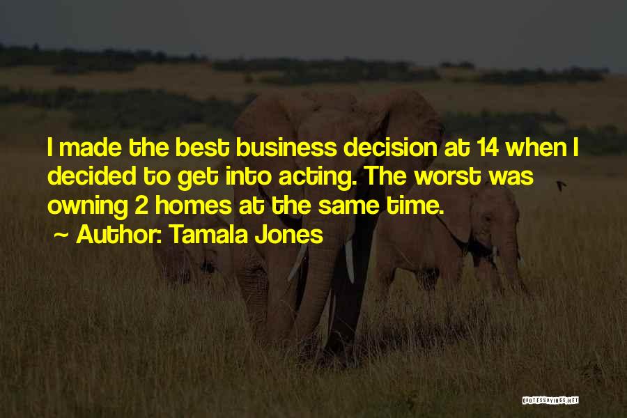 Tamala Jones Quotes: I Made The Best Business Decision At 14 When I Decided To Get Into Acting. The Worst Was Owning 2