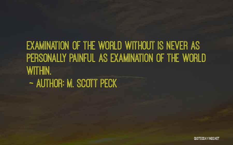 M. Scott Peck Quotes: Examination Of The World Without Is Never As Personally Painful As Examination Of The World Within.