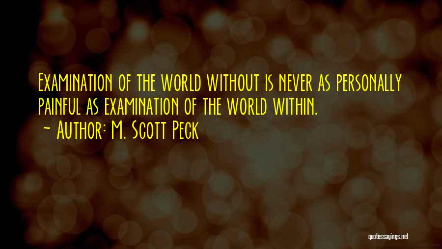 M. Scott Peck Quotes: Examination Of The World Without Is Never As Personally Painful As Examination Of The World Within.