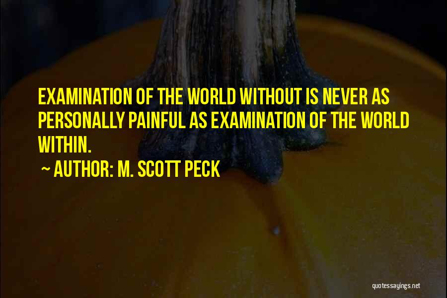M. Scott Peck Quotes: Examination Of The World Without Is Never As Personally Painful As Examination Of The World Within.
