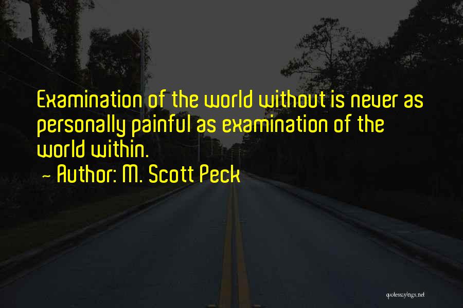 M. Scott Peck Quotes: Examination Of The World Without Is Never As Personally Painful As Examination Of The World Within.