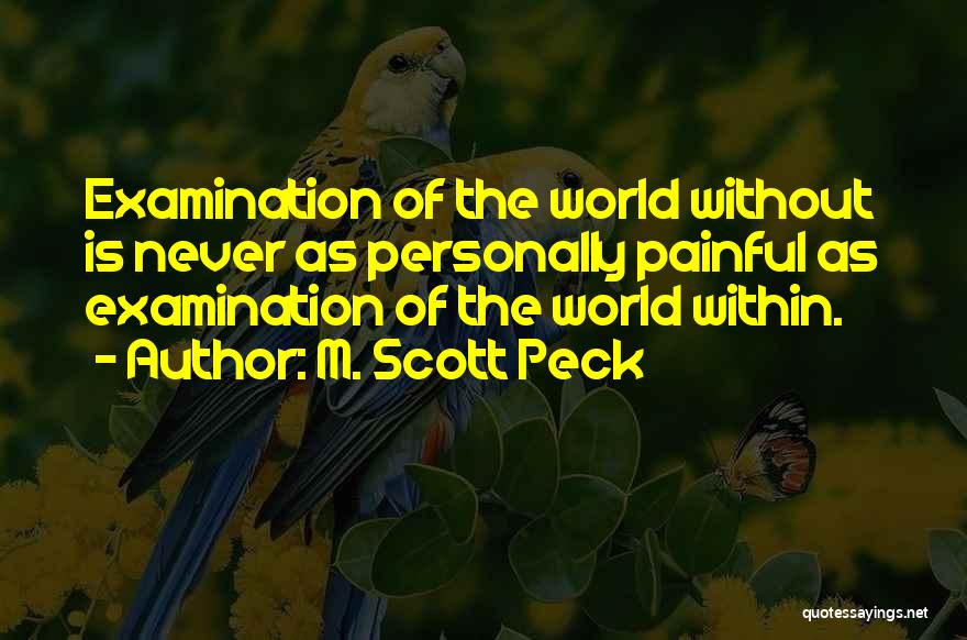 M. Scott Peck Quotes: Examination Of The World Without Is Never As Personally Painful As Examination Of The World Within.