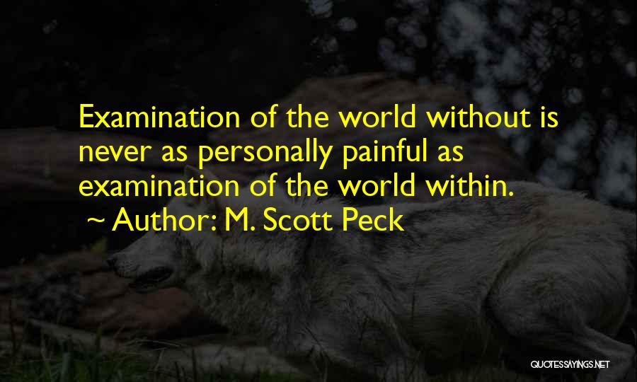 M. Scott Peck Quotes: Examination Of The World Without Is Never As Personally Painful As Examination Of The World Within.