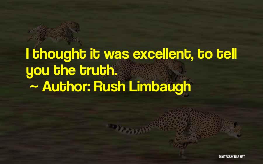 Rush Limbaugh Quotes: I Thought It Was Excellent, To Tell You The Truth.