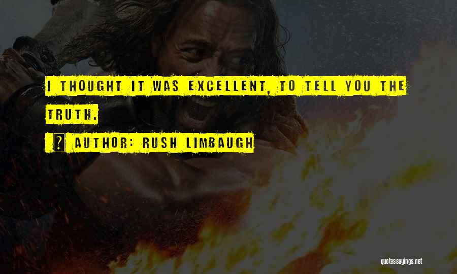 Rush Limbaugh Quotes: I Thought It Was Excellent, To Tell You The Truth.