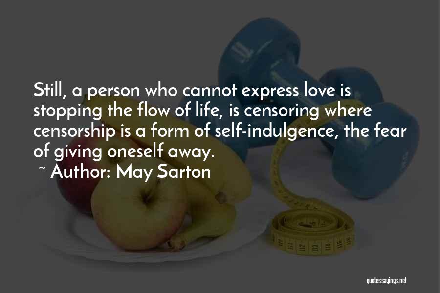 May Sarton Quotes: Still, A Person Who Cannot Express Love Is Stopping The Flow Of Life, Is Censoring Where Censorship Is A Form