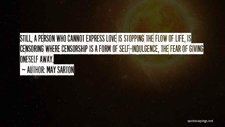 May Sarton Quotes: Still, A Person Who Cannot Express Love Is Stopping The Flow Of Life, Is Censoring Where Censorship Is A Form