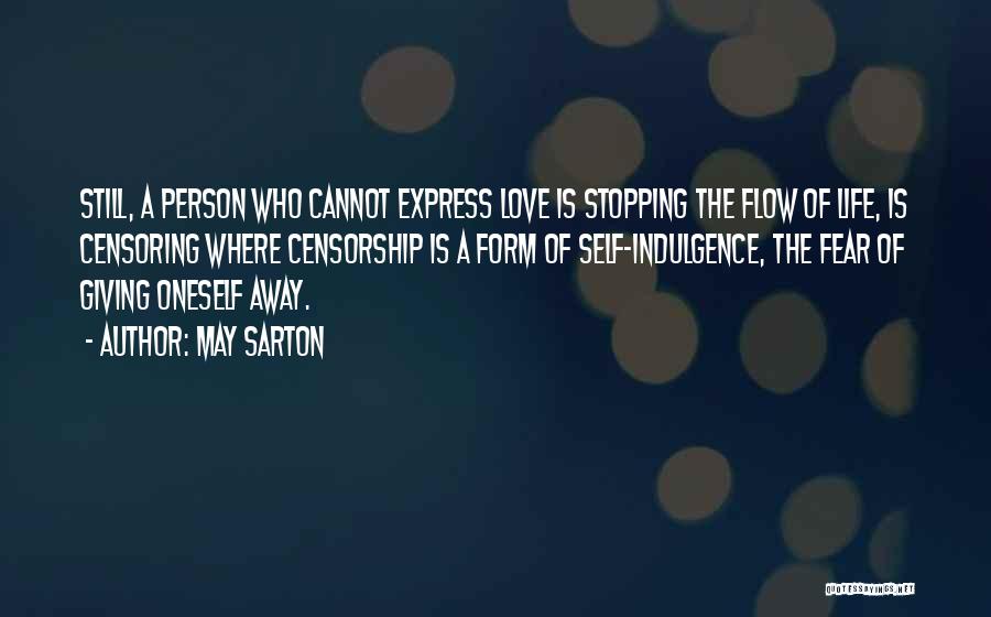 May Sarton Quotes: Still, A Person Who Cannot Express Love Is Stopping The Flow Of Life, Is Censoring Where Censorship Is A Form