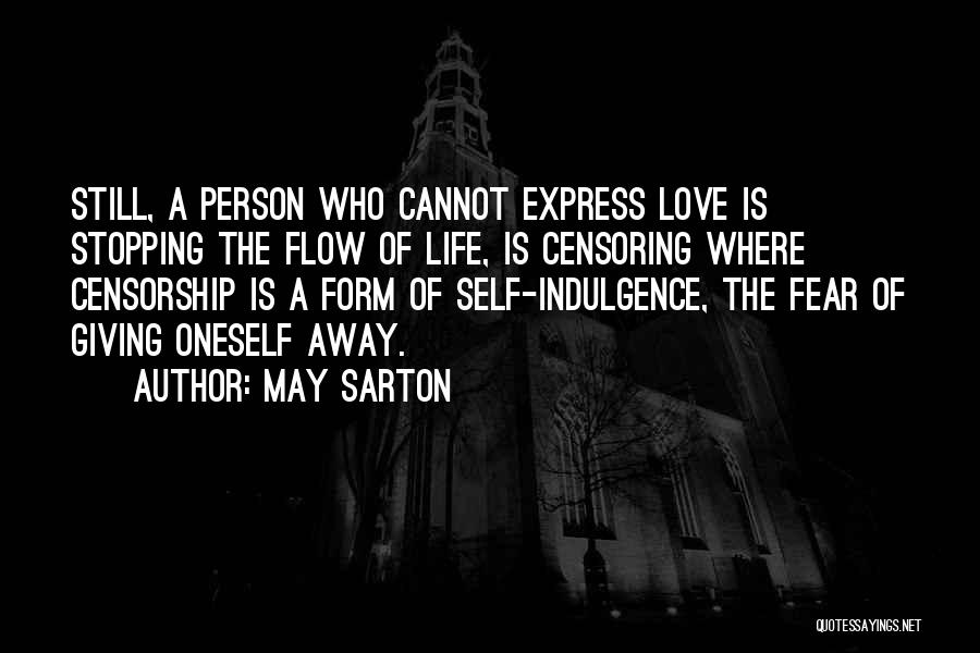 May Sarton Quotes: Still, A Person Who Cannot Express Love Is Stopping The Flow Of Life, Is Censoring Where Censorship Is A Form