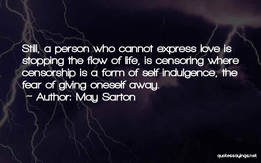 May Sarton Quotes: Still, A Person Who Cannot Express Love Is Stopping The Flow Of Life, Is Censoring Where Censorship Is A Form