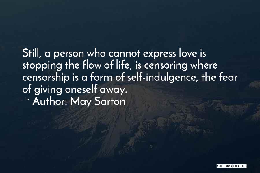 May Sarton Quotes: Still, A Person Who Cannot Express Love Is Stopping The Flow Of Life, Is Censoring Where Censorship Is A Form